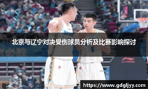 北京与辽宁对决受伤球员分析及比赛影响探讨